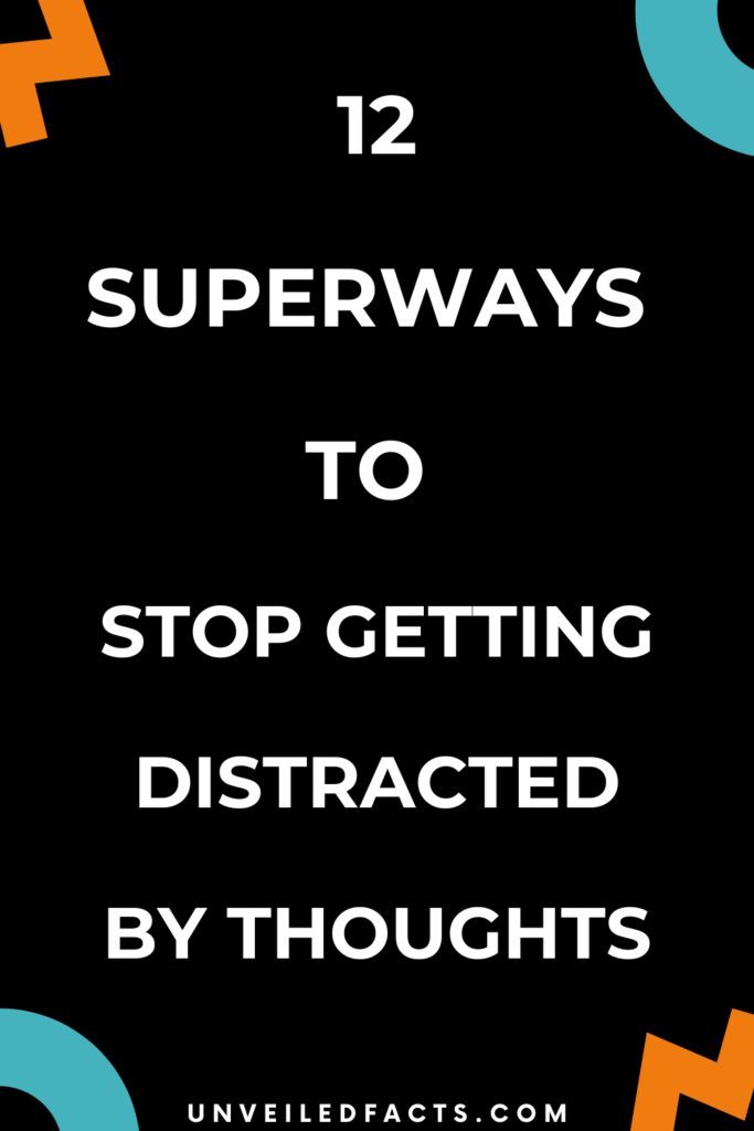 12 Super Ways To Stop Getting Distracted By Thoughts